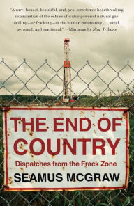 Title: The End of Country: Dispatches from the Frack Zone, Author: Seamus McGraw