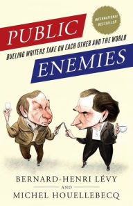 Title: Public Enemies: Dueling Writers Take On Each Other and the World, Author: Bernard-Henri Levy