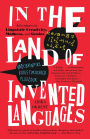 In the Land of Invented Languages: Adventures in Linguistic Creativity, Madness, and Genius