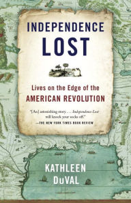 Title: Independence Lost: Lives on the Edge of the American Revolution, Author: Kathleen DuVal