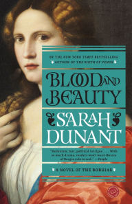 Title: Blood and Beauty: A Novel About the Borgias, Author: Sarah Dunant