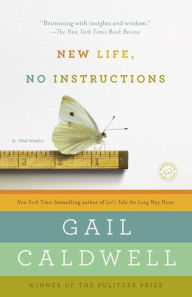 Title: New Life, No Instructions: A Memoir, Author: Gail Caldwell
