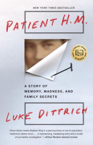 Title: Patient H.M.: A Story of Memory, Madness, and Family Secrets, Author: Luke Dittrich