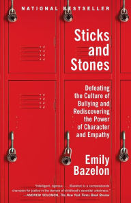 Title: Sticks and Stones: Defeating the Culture of Bullying and Rediscovering the Power of Character and Empathy, Author: Emily Bazelon