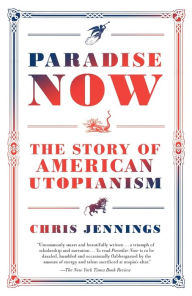 Title: Paradise Now: The Story of American Utopianism, Author: Chris Jennings