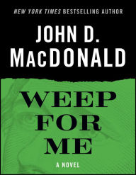 Title: Weep for Me: A Novel, Author: John D. MacDonald