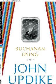 Title: Buchanan Dying, Author: John Updike