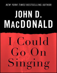 Title: I Could Go on Singing: A Novel, Author: John D. MacDonald