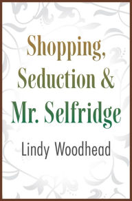 Title: Shopping, Seduction & Mr. Selfridge, Author: Lindy Woodhead