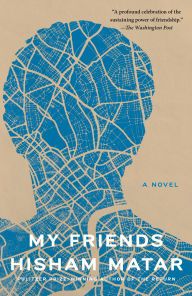 Title: My Friends: A Novel, Author: Hisham Matar