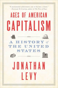 Title: Ages of American Capitalism: A History of the United States, Author: Jonathan Levy