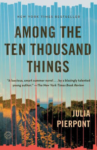 Title: Among the Ten Thousand Things, Author: Julia Pierpont