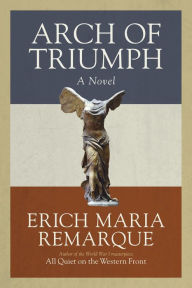 Title: Arch of Triumph: A Novel, Author: Erich Maria Remarque