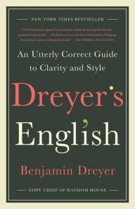 Title: Dreyer's English: An Utterly Correct Guide to Clarity and Style, Author: Benjamin Dreyer