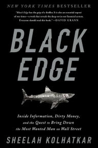 Title: Black Edge: Inside Information, Dirty Money, and the Quest to Bring Down the Most Wanted Man on Wall Street, Author: Sheelah Kolhatkar