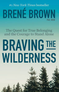 Title: Braving the Wilderness: The Quest for True Belonging and the Courage to Stand Alone, Author: Brené Brown