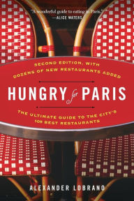 Title: Hungry for Paris (second edition): The Ultimate Guide to the City's 109 Best Restaurants, Author: Alexander Lobrano