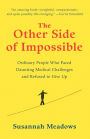 The Other Side of Impossible: Ordinary People Who Faced Daunting Medical Challenges and Refused to Give Up