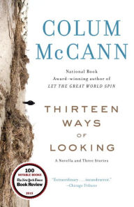 Title: Thirteen Ways of Looking: A Novella and Three Stories, Author: Colum McCann