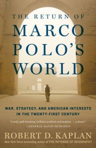 Title: The Return of Marco Polo's World: War, Strategy, and American Interests in the Twenty-first Century, Author: Robert D. Kaplan
