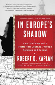 Title: In Europe's Shadow: Two Cold Wars and a Thirty-Year Journey Through Romania and Beyond, Author: Robert D. Kaplan