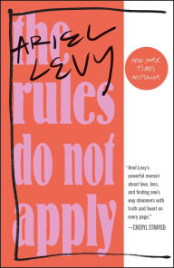 Title: The Rules Do Not Apply: A Memoir, Author: Ariel Levy