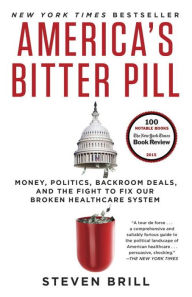 Title: America's Bitter Pill: Money, Politics, Backroom Deals, and the Fight to Fix Our Broken Healthcare System, Author: Steven Brill