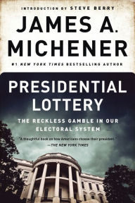 Title: Presidential Lottery: The Reckless Gamble in Our Electoral System, Author: James A. Michener