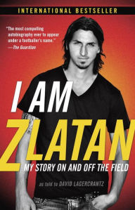 Title: I Am Zlatan: My Story On and Off the Field, Author: Zlatan Ibrahimovic