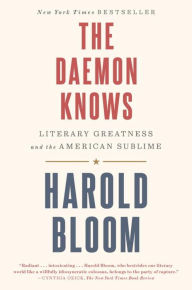 Title: The Daemon Knows: Literary Greatness and the American Sublime, Author: Harold Bloom