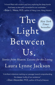Title: The Light Between Us: Stories from Heaven. Lessons for the Living., Author: Laura Lynne Jackson