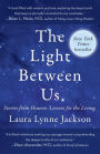 The Light Between Us: Stories from Heaven. Lessons for the Living.