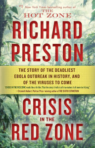 Books download free kindle Crisis in the Red Zone: The Story of the Deadliest Ebola Outbreak in History, and of the Viruses to Come by Richard Preston iBook