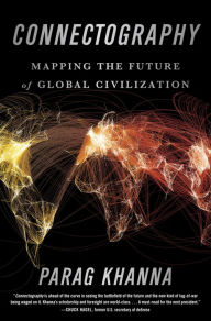 Title: Connectography: Mapping the Future of Global Civilization, Author: Parag Khanna