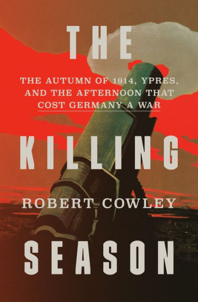 The Killing Season: The Autumn of 1914, Ypres, and the Afternoon That Cost Germany a War