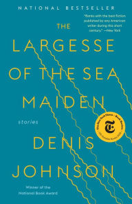 Title: The Largesse of the Sea Maiden: Stories, Author: Denis Johnson