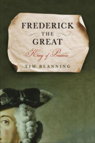 Title: Frederick the Great: King of Prussia, Author: Tim  Blanning