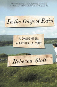 Title: In the Days of Rain: A Daughter, a Father, a Cult, Author: Rebecca Stott