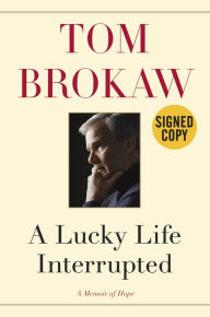 Title: A Lucky Life Interrupted: A Memoir of Hope (Signed Book), Author: Tom Brokaw