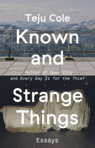 Free download book in pdf Known and Strange Things: Essays English version DJVU ePub RTF by Teju Cole