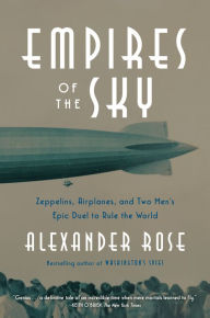 Title: Empires of the Sky: Zeppelins, Airplanes, and Two Men's Epic Duel to Rule the World, Author: Alexander Rose