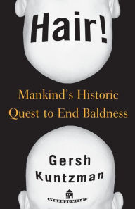 Title: Hair! Mankind's Historic Quest to End Baldness, Author: Gersh Kuntzman