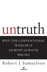 Title: Untruth: Why the Conventional Wisdom Is (Almost Always) Wrong, Author: Robert J. Samuelson