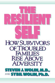 Title: The Resilient Self: How Survivors of Troubled Families Rise above Adversity, Author: Sybil Wolin