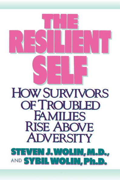 The Resilient Self: How Survivors of Troubled Families Rise Above Adversity