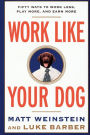 Work Like Your Dog: Fifty Ways to Work Less, Play More, and Earn More