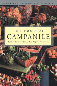 Title: The Food of Campanile: Recipes from the Famed Los Angeles Restaurant: A Cookbook, Author: Mark Peel