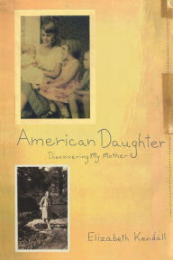 Title: American Daughter: Discovering My Mother, Author: Elizabeth Kendall