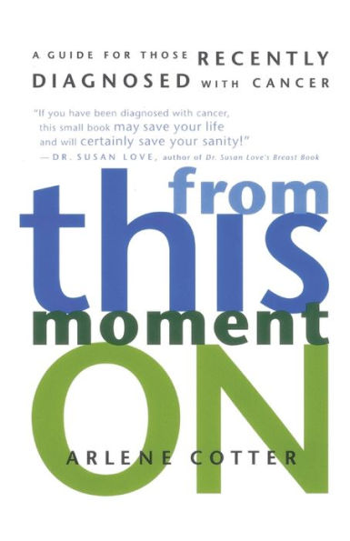 From This Moment On: A Guide for Those Recently Diagnosed with Cancer