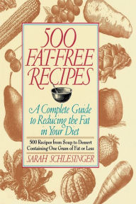 Title: 500 Fat Free Recipes: A Complete Guide to Reducing the Fat in Your Diet: A Cookbook, Author: Sarah Schlesinger